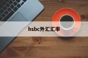 hsbc外汇汇率(hsbc汇丰银行官网)